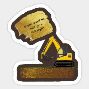 Strippin' around the clock for a little paydirt Gold Rush Sticker